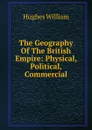 The Geography Of The British Empire: Physical, Political, Commercial - Hughes William
