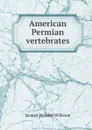 American Permian vertebrates - Samuel Wendell Williston
