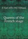 Queens of the French stage - H Noel 1870-1925 Williams