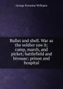 Bullet and shell. War as the soldier saw it; camp, march, and picket; battlefield and bivouac; prison and hospital - George Forrester Williams