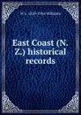 East Coast (N.Z.) historical records - W L. 1829-1916 Williams