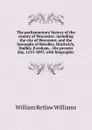 The parliamentary history of the county of Worcester: including the city of Worcester, and the boroughs of Bewdley, Droitwich, Dudley, Evesham, . the present day, 1213-1897, with biographic - William Retlaw Williams