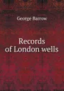 Records of London wells - George Barrow