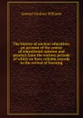 The history of ancient education; an account of the course of educational opinion and practice from the earliest periods of which we have reliable records to the revival of learning - Samuel Gardner Williams