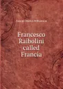 Francesco Raibolini called Francia - G. C. Williamson
