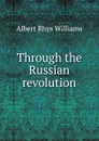 Through the Russian revolution - Albert Rhys Williams