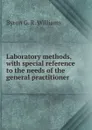 Laboratory methods, with special reference to the needs of the general practitioner - Byron G. R. Williams