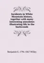 Incidents in White Mountain history, together with many interesting anecdotes illustrating life in the backwoods - Benjamin G. 1796-1867 Willey