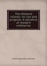 The Midland railway: its rise and progress. A narrative of modern enterprise - Frederick Smeeton Williams