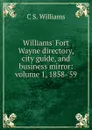 Williams. Fort Wayne directory, city guide, and business mirror: volume 1, 1858-.59 - C S. Williams