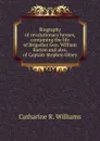 Biography of revolutionary heroes, containing the life of Brigadier Gen. William Barton and also, of Captain Stephen Olney - Catharine R. Williams