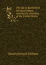 The life of Rutherford Birchard Hayes, nineteenth president of the United States - Charles Richard Williams