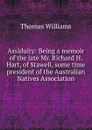 Assiduity: Being a memoir of the late Mr. Richard H. Hart, of Stawell, some time president of the Australian Natives Association - Thomas Williams
