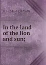 In the land of the lion and sun; - C J. 1842-1912 Wills