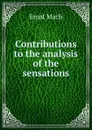 Contributions to the analysis of the sensations - Ernst Mach