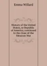 History of the United States, or Republic of America, continued to the close of the Mexican War - Emma Willard