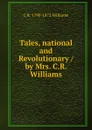 Tales, national and Revolutionary / by Mrs. C.R. Williams - C R. 1790-1872 Williams