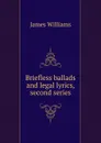 Briefless ballads and legal lyrics, second series - James Williams