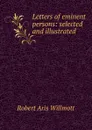 Letters of eminent persons: selected and illustrated - Robert Aris Willmott