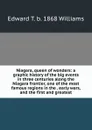 Niagara, queen of wonders: a graphic history of the big events in three centuries along the Niagara frontier, one of the most famous regions in the . early wars, and the first and greatest - Edward T. b. 1868 Williams