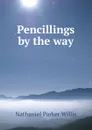 Pencillings by the way - Willis Nathaniel Parker