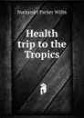 Health trip to the Tropics - Willis Nathaniel Parker