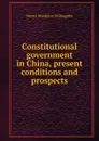 Constitutional government in China, present conditions and prospects - Westel Woodbury Willoughby