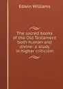 The sacred books of the Old Testament both human and divine: a study in higher criticism - Edwin Williams