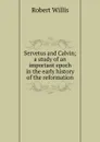 Servetus and Calvin; a study of an important epoch in the early history of the reformation - Robert Willis