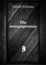 The newspaperman - Talcott Williams