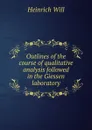 Outlines of the course of qualitative analysis followed in the Giessen laboratory - Heinrich Will