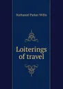 Loiterings of travel - Willis Nathaniel Parker