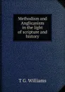 Methodism and Anglicanism in the light of scripture and history - T G. Williams