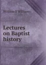 Lectures on Baptist history - William R Williams