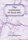 The expansion of rural life; - James Mickel Williams