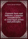 Forensic facts and fallacies: a popular consideration of some legal points and principles - Sydney Edward Williams