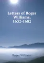 Letters of Roger Williams, 1632-1682 - Roger Williams