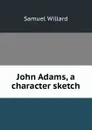 John Adams, a character sketch - Samuel Willard