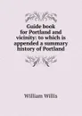 Guide book for Portland and vicinity: to which is appended a summary history of Portland - William Willis