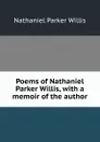 Poems of Nathaniel Parker Willis, with a memoir of the author - Willis Nathaniel Parker