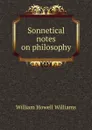 Sonnetical notes on philosophy - William Howell Williams