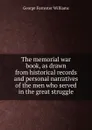 The memorial war book, as drawn from historical records and personal narratives of the men who served in the great struggle - George Forrester Williams