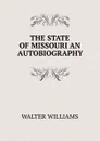 THE STATE OF MISSOURI AN AUTOBIOGRAPHY - Walter Williams