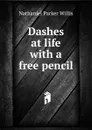 Dashes at life with a free pencil - Willis Nathaniel Parker
