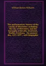 The parliamentary history of the county of Worcester: including the city of Worcester, and the boroughs of Bewdly, Droitwich, Dudley, Evesham, . the present day, 1213-1897 ; with biographic - William Retlaw Williams