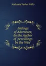 Inklings of Adventure, by the Author of .pencillings by the Way.. - Willis Nathaniel Parker