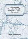 Western Law Reporter (Canada) and Index-Digest, Volume 6 - Edward Betley Brown