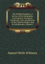 The Middle Kingdom: A Survey of the Geography, Government, Literature, Social Life, Arts, and History of the Chinese Empire and Its Inhabitants, Volume 2 - Samuel Wells Williams