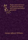 Topics and references in American history, with numerous search questions - George A[bner] Williams