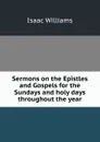 Sermons on the Epistles and Gospels for the Sundays and holy days throughout the year - Williams Isaac